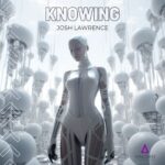 Album cover for 'Knowing,' a melodic techno single by Josh Lawrence, featuring captivating artwork reflecting the essence of the music.
